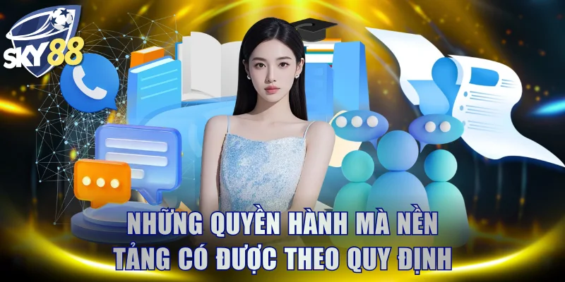 Những quyền hành mà nền tảng có được theo quy định