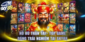 Nổ Hũ Thần Tài - Top Game Đáng Trải Nghiệm Nhất Tại SKY88