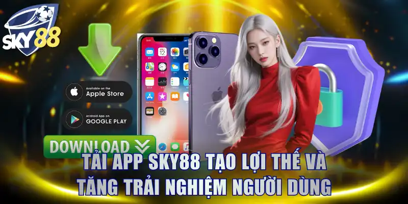 Tải app SKY88 tạo lợi thế và tăng trải nghiệm người dùng